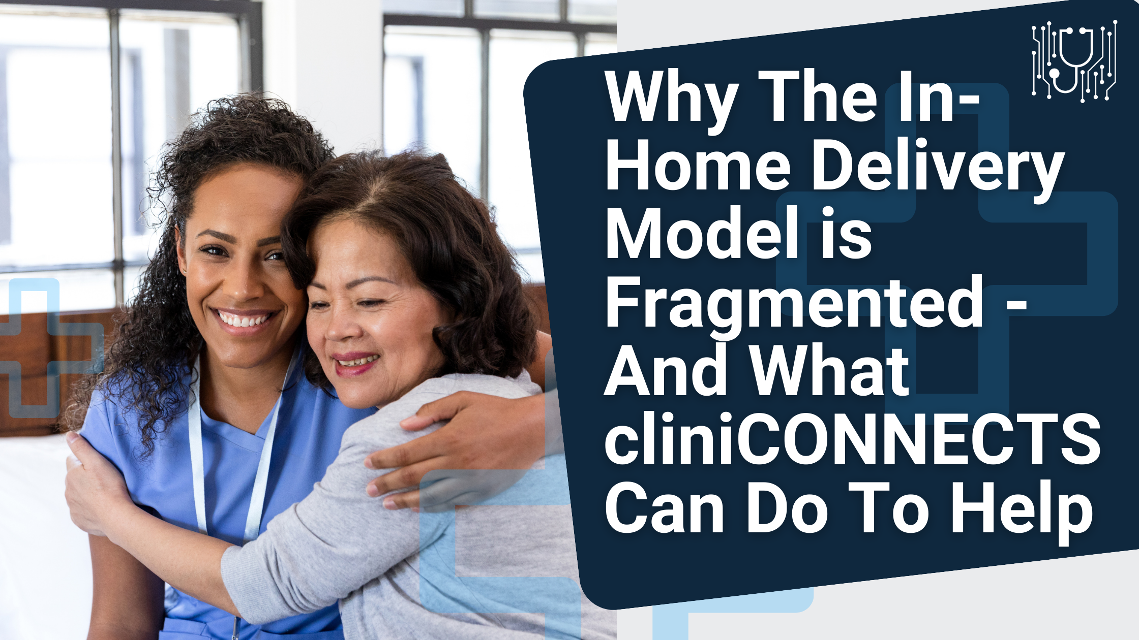 Why The In-Home Delivery Model is Fragmented - And What cliniCONNECTS Can Do To Help
