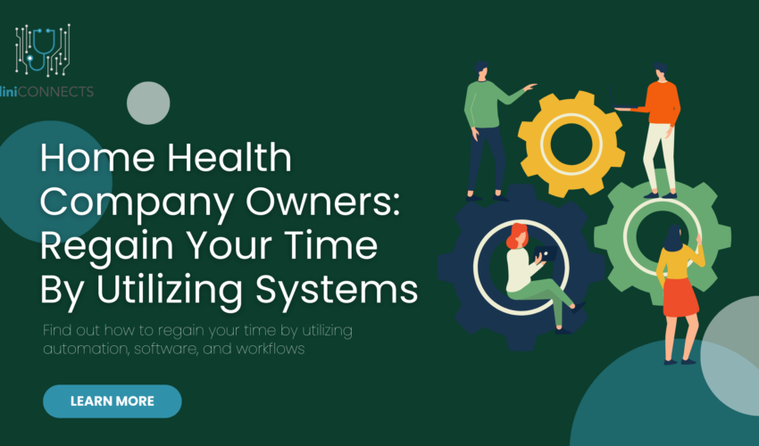 Home Health Company Owners: Regain Your Time By Utilizing Systems