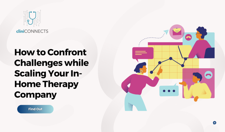 How to Confront Challenges while Scaling Your In-Home Therapy Company