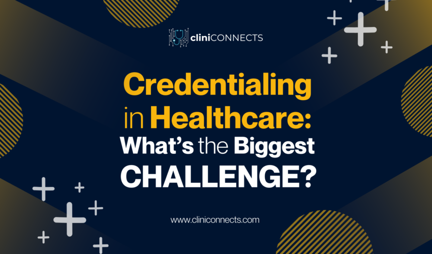 Challenge in credentialing healthcare: Key issues discussed by CliniConnects.